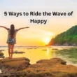 5 Ways To Ride The Wave Of Happy: Boost Your Mood Today